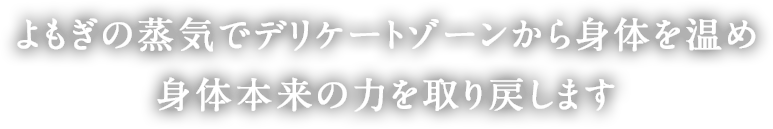 よもぎの蒸気でデリケートゾーンから身体を温め身体本来の力を取り戻します